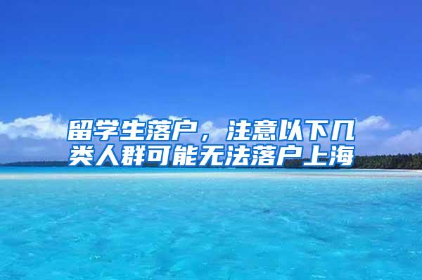 留学生落户，注意以下几类人群可能无法落户上海