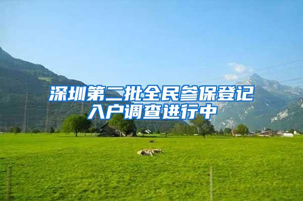 深圳第二批全民参保登记入户调查进行中