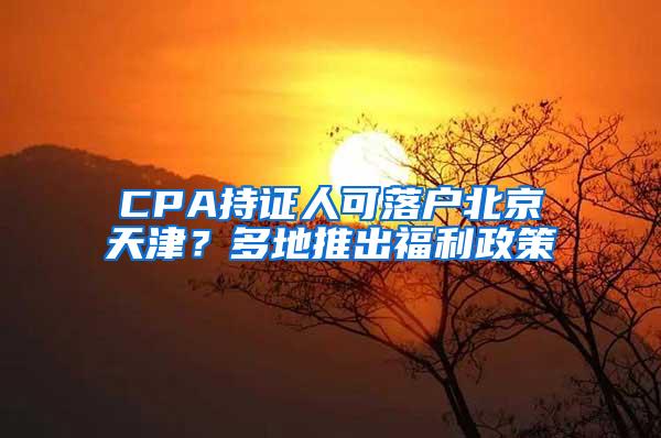 CPA持证人可落户北京天津？多地推出福利政策