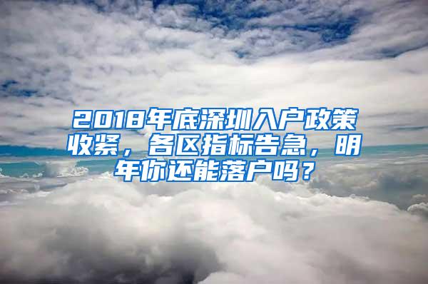 2018年底深圳入户政策收紧，各区指标告急，明年你还能落户吗？
