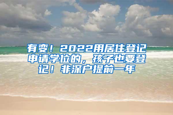 有变！2022用居住登记申请学位的，孩子也要登记！非深户提前一年