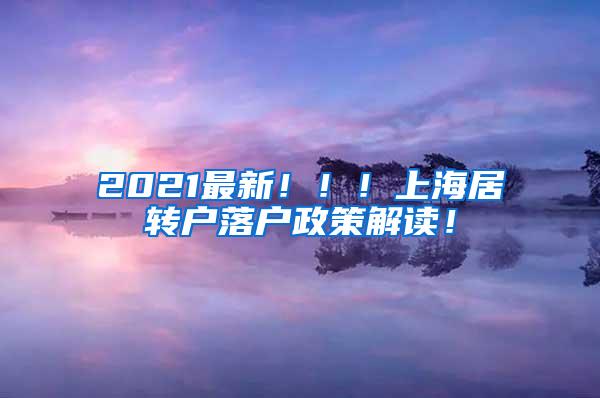 2021最新！！！上海居转户落户政策解读！