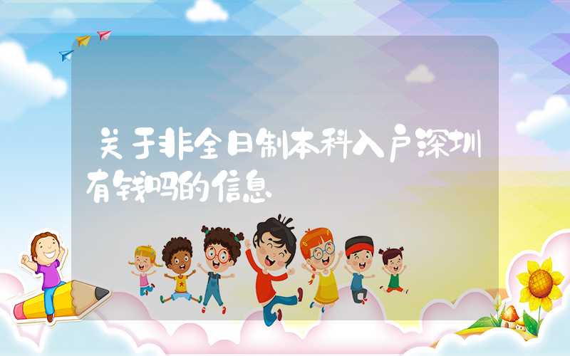 关于非全日制本科入户深圳有钱吗的信息