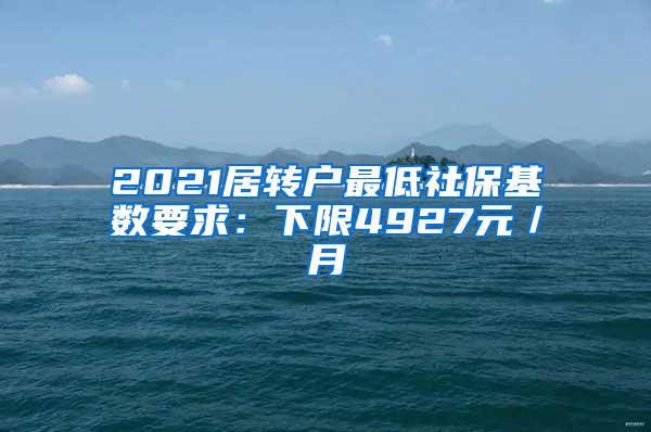 2021居转户最低社保基数要求：下限4927元／月