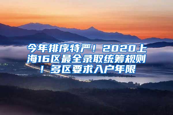 今年排序特严！2020上海16区最全录取统筹规则！多区要求入户年限
