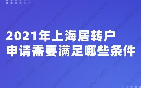 2021年上海居转户申请需要满足哪些条件?这些细节不能忽略