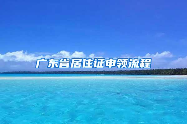 广东省居住证申领流程