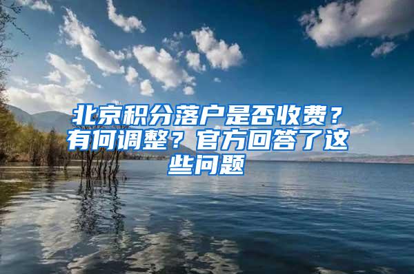 北京积分落户是否收费？有何调整？官方回答了这些问题