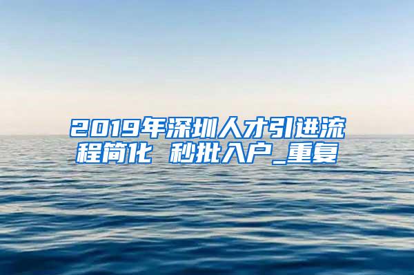 2019年深圳人才引进流程简化 秒批入户_重复