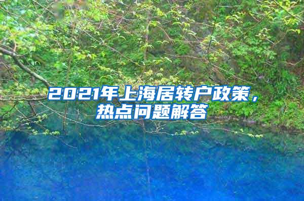 2021年上海居转户政策，热点问题解答