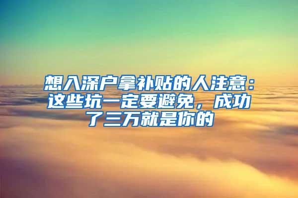 想入深户拿补贴的人注意：这些坑一定要避免，成功了三万就是你的
