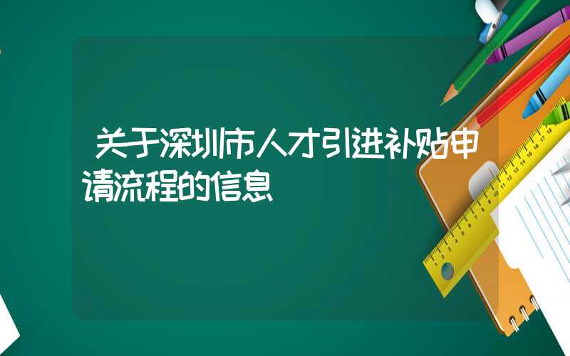 关于深圳市人才引进补贴申请流程的信息