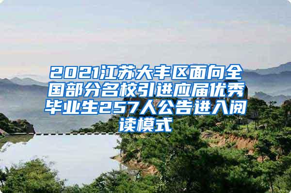 2021江苏大丰区面向全国部分名校引进应届优秀毕业生257人公告进入阅读模式