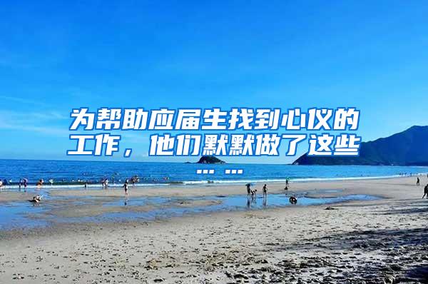 为帮助应届生找到心仪的工作，他们默默做了这些……