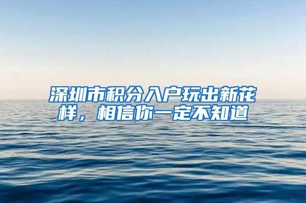 深圳市积分入户玩出新花样，相信你一定不知道