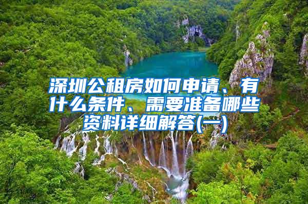 深圳公租房如何申请、有什么条件、需要准备哪些资料详细解答(一)