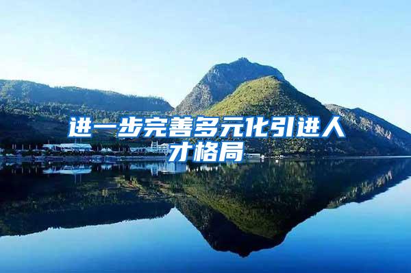 进一步完善多元化引进人才格局