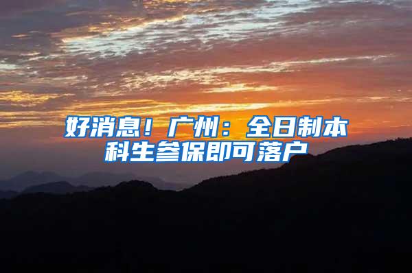 好消息！广州：全日制本科生参保即可落户