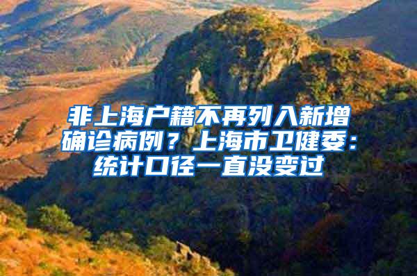 非上海户籍不再列入新增确诊病例？上海市卫健委：统计口径一直没变过