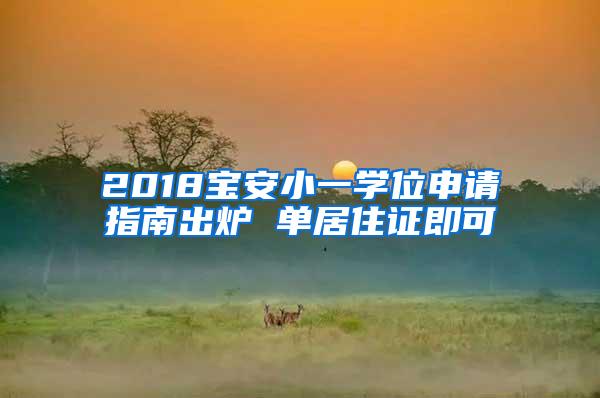 2018宝安小一学位申请指南出炉 单居住证即可