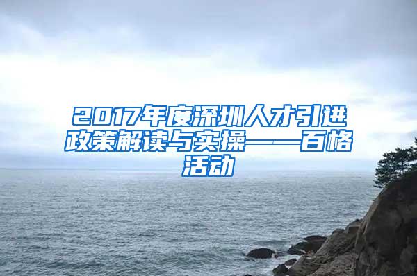 2017年度深圳人才引进政策解读与实操——百格活动