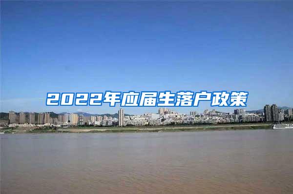 2022年应届生落户政策