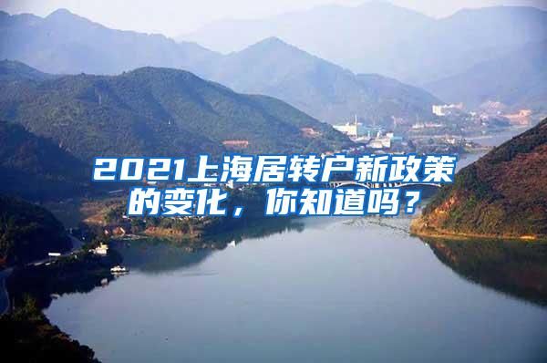 2021上海居转户新政策的变化，你知道吗？
