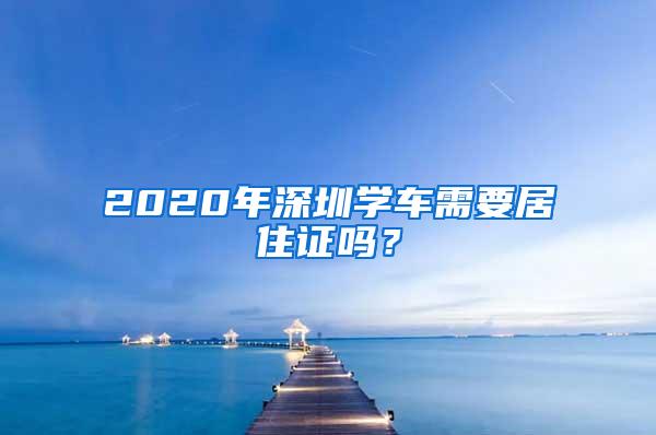 2020年深圳学车需要居住证吗？