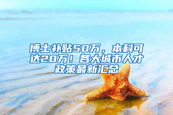 博士补贴50万，本科可达20万！各大城市人才政策最新汇总