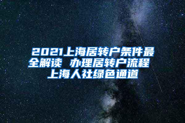 2021上海居转户条件最全解读 办理居转户流程 上海人社绿色通道