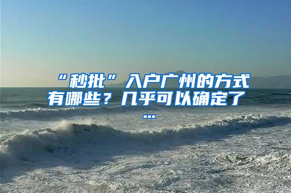 “秒批”入户广州的方式有哪些？几乎可以确定了…