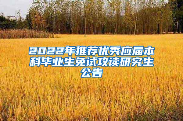 2022年推荐优秀应届本科毕业生免试攻读研究生公告
