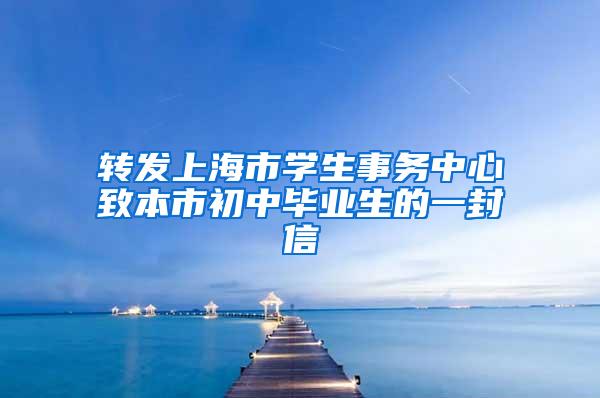 转发上海市学生事务中心致本市初中毕业生的一封信