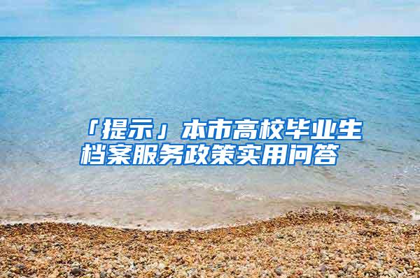 「提示」本市高校毕业生档案服务政策实用问答