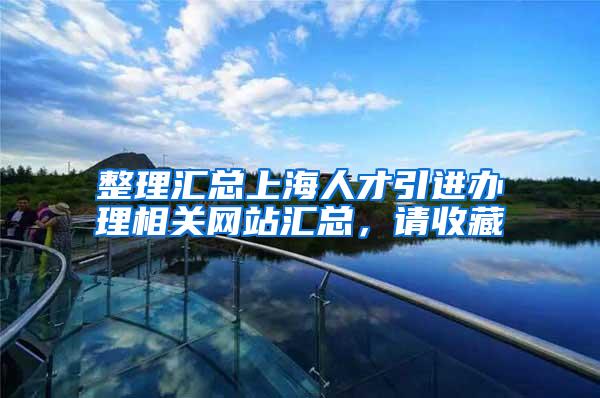 整理汇总上海人才引进办理相关网站汇总，请收藏