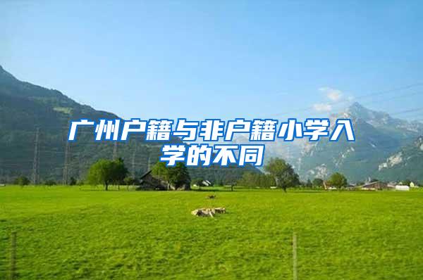 广州户籍与非户籍小学入学的不同