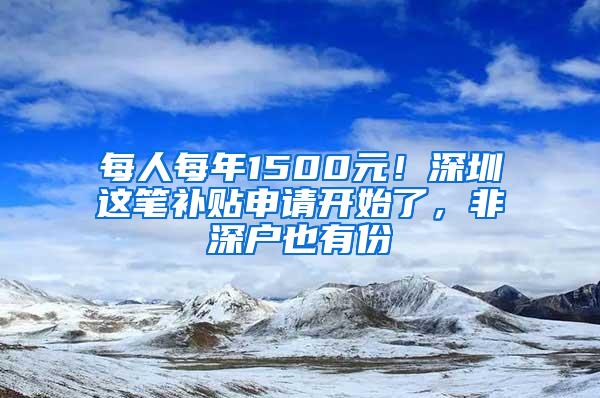 每人每年1500元！深圳这笔补贴申请开始了，非深户也有份
