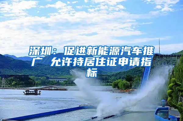 深圳：促进新能源汽车推广 允许持居住证申请指标