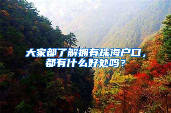 大家都了解拥有珠海户口，都有什么好处吗？