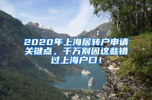 2020年上海居转户申请关键点，千万别因这些错过上海户口！