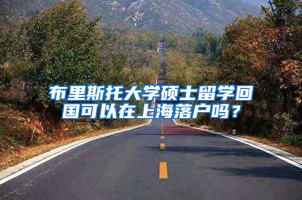 布里斯托大学硕士留学回国可以在上海落户吗？