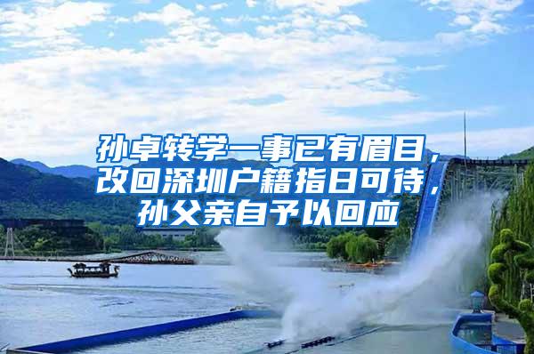孙卓转学一事已有眉目，改回深圳户籍指日可待，孙父亲自予以回应