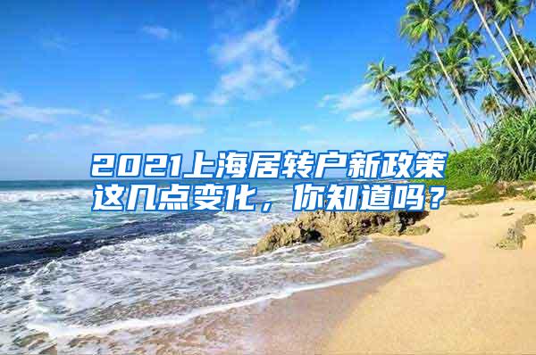 2021上海居转户新政策这几点变化，你知道吗？