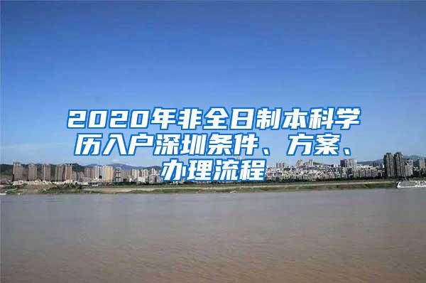2020年非全日制本科学历入户深圳条件、方案、办理流程