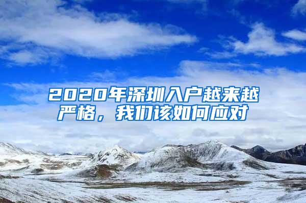 2020年深圳入户越来越严格，我们该如何应对