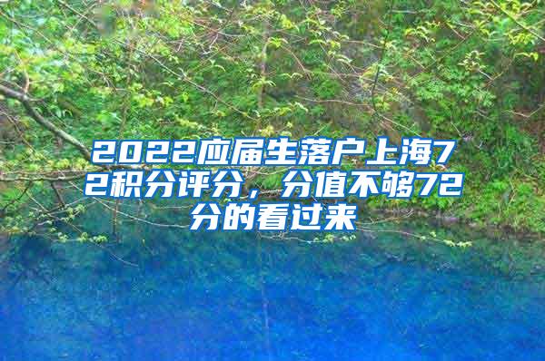 2022应届生落户上海72积分评分，分值不够72分的看过来