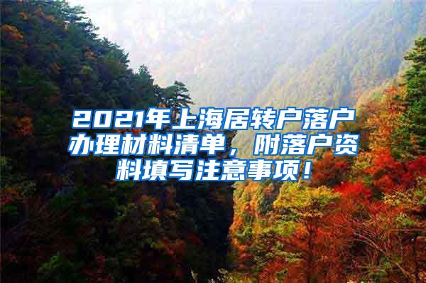 2021年上海居转户落户办理材料清单，附落户资料填写注意事项！