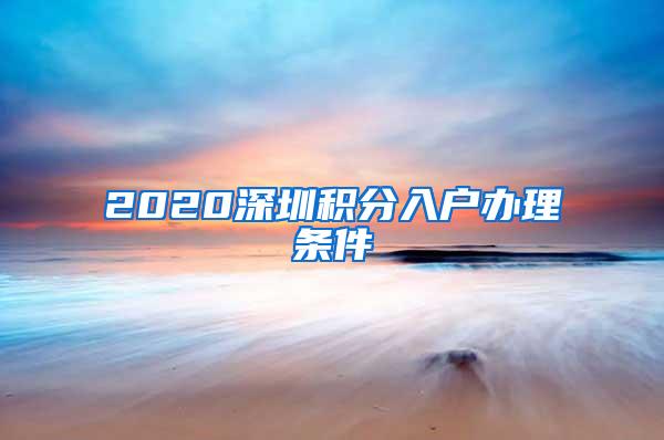 2020深圳积分入户办理条件