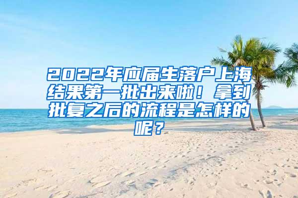 2022年应届生落户上海结果第一批出来啦！拿到批复之后的流程是怎样的呢？