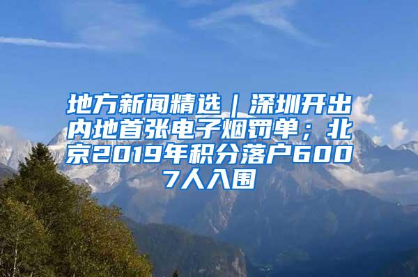 地方新闻精选｜深圳开出内地首张电子烟罚单；北京2019年积分落户6007人入围